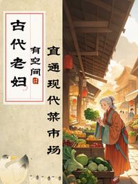 古代老妇有空间，直通现代菜市场